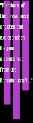 Members of the
press were shocked and excited when Weyound disembarked from the Dominion craft