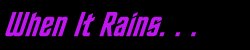 When it Rains. . .